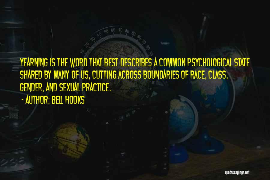Bell Hooks Quotes: Yearning Is The Word That Best Describes A Common Psychological State Shared By Many Of Us, Cutting Across Boundaries Of