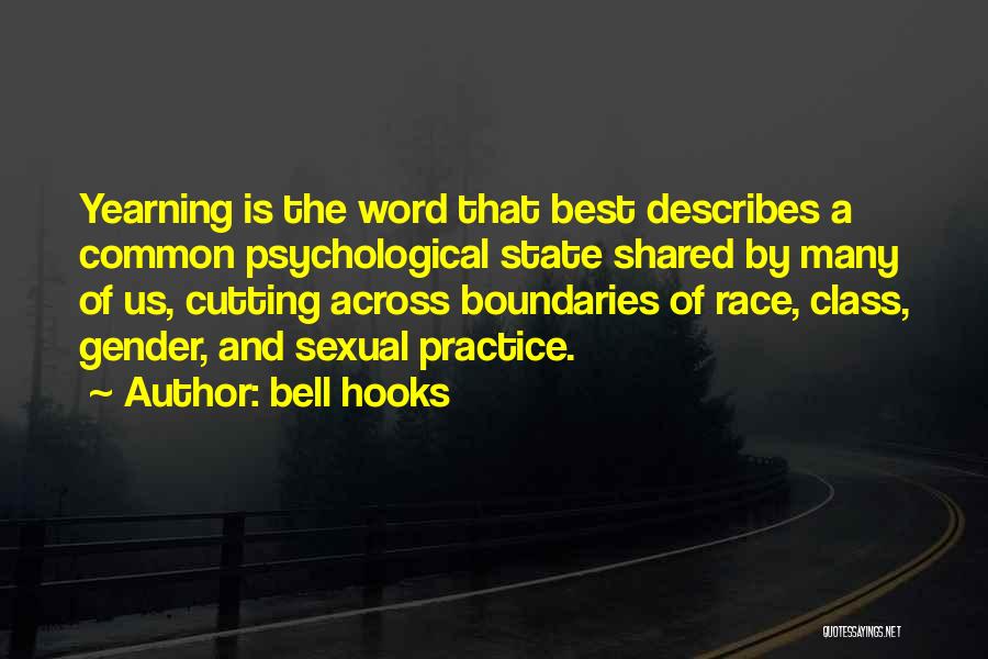Bell Hooks Quotes: Yearning Is The Word That Best Describes A Common Psychological State Shared By Many Of Us, Cutting Across Boundaries Of
