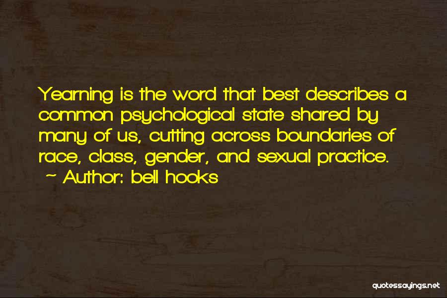 Bell Hooks Quotes: Yearning Is The Word That Best Describes A Common Psychological State Shared By Many Of Us, Cutting Across Boundaries Of