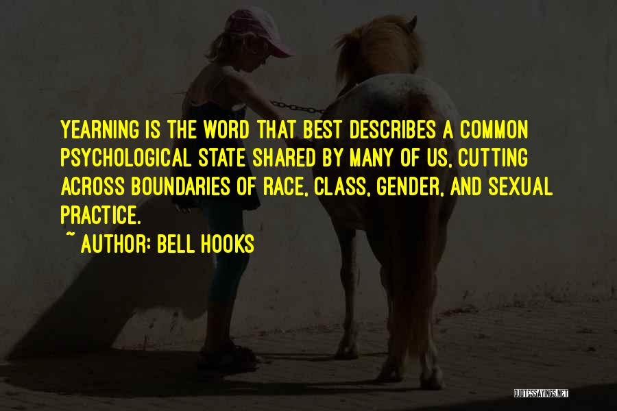 Bell Hooks Quotes: Yearning Is The Word That Best Describes A Common Psychological State Shared By Many Of Us, Cutting Across Boundaries Of