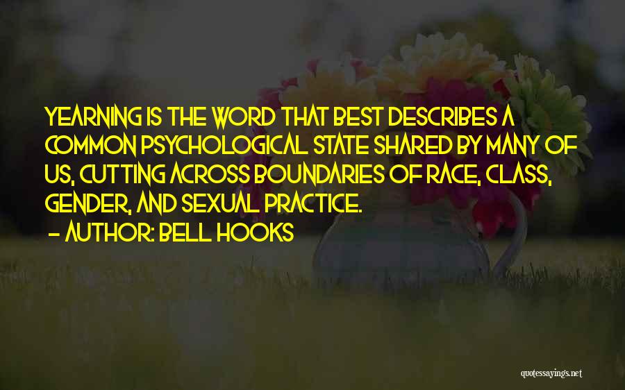 Bell Hooks Quotes: Yearning Is The Word That Best Describes A Common Psychological State Shared By Many Of Us, Cutting Across Boundaries Of
