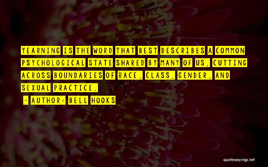 Bell Hooks Quotes: Yearning Is The Word That Best Describes A Common Psychological State Shared By Many Of Us, Cutting Across Boundaries Of