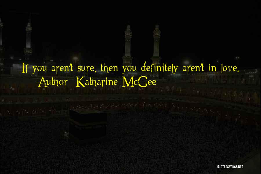 Katharine McGee Quotes: If You Aren't Sure, Then You Definitely Aren't In Love.