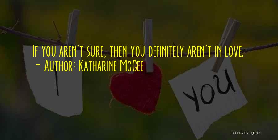 Katharine McGee Quotes: If You Aren't Sure, Then You Definitely Aren't In Love.