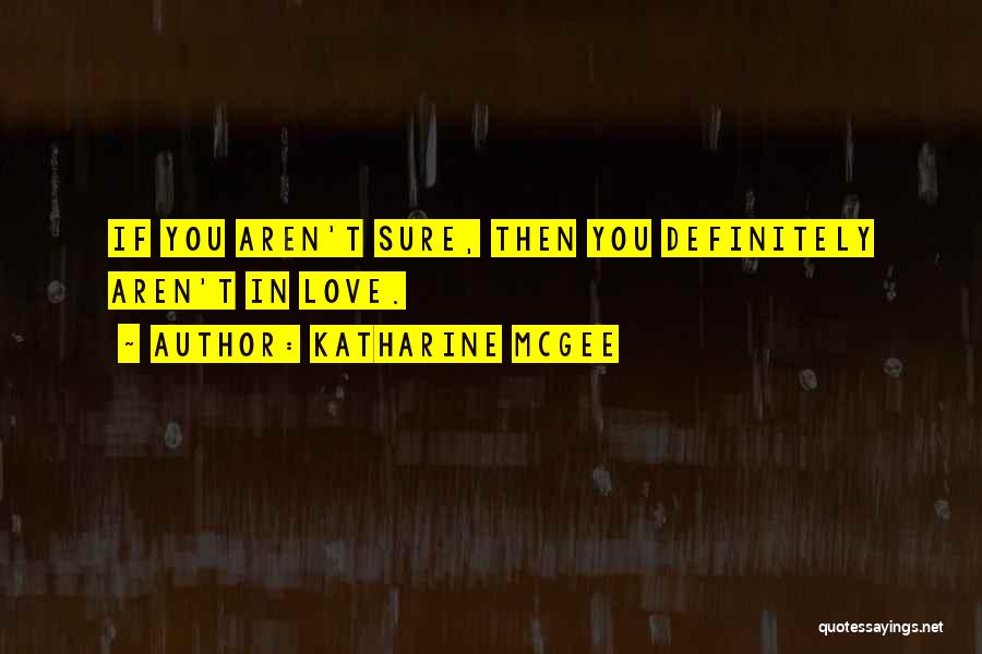 Katharine McGee Quotes: If You Aren't Sure, Then You Definitely Aren't In Love.