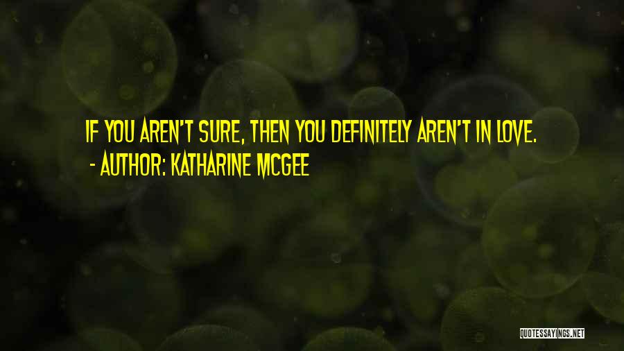 Katharine McGee Quotes: If You Aren't Sure, Then You Definitely Aren't In Love.