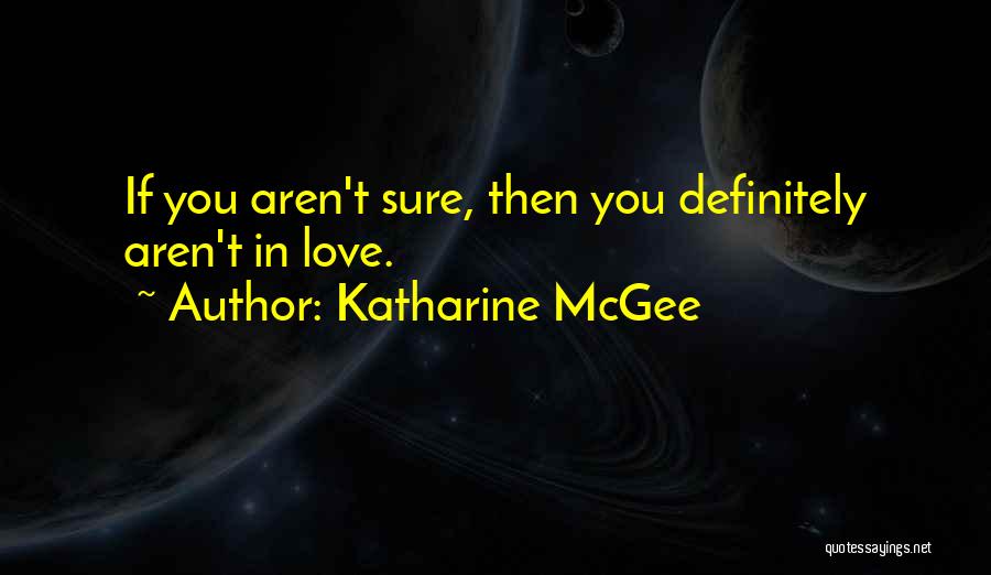Katharine McGee Quotes: If You Aren't Sure, Then You Definitely Aren't In Love.