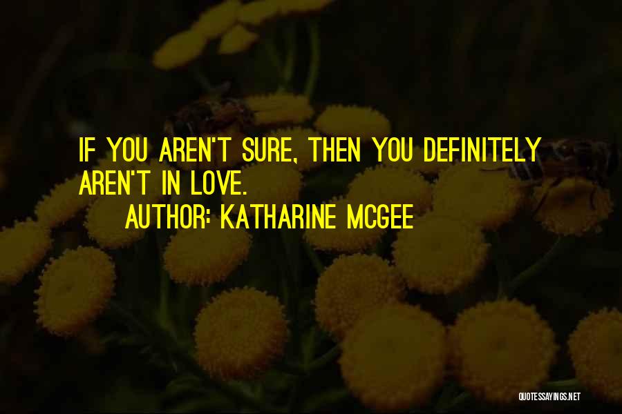 Katharine McGee Quotes: If You Aren't Sure, Then You Definitely Aren't In Love.