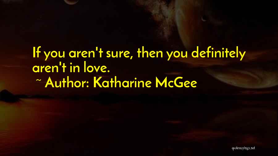 Katharine McGee Quotes: If You Aren't Sure, Then You Definitely Aren't In Love.