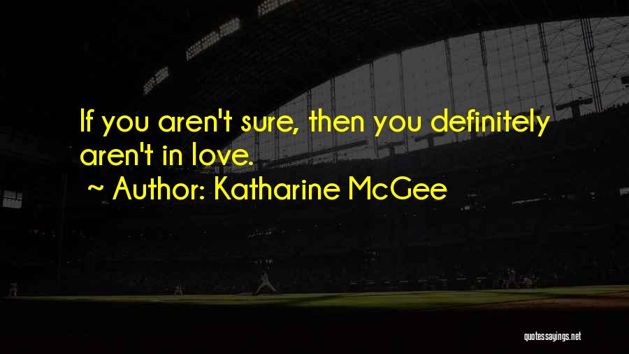 Katharine McGee Quotes: If You Aren't Sure, Then You Definitely Aren't In Love.