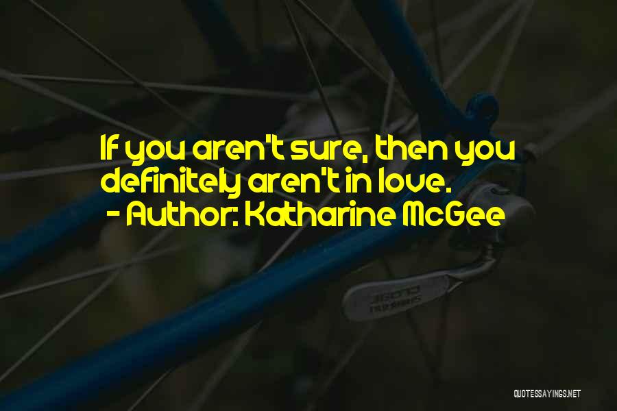 Katharine McGee Quotes: If You Aren't Sure, Then You Definitely Aren't In Love.