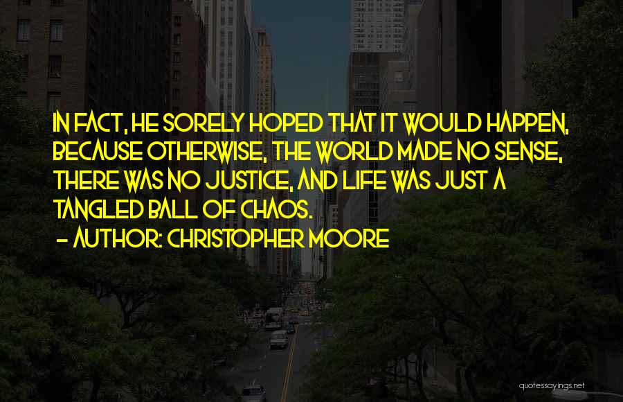 Christopher Moore Quotes: In Fact, He Sorely Hoped That It Would Happen, Because Otherwise, The World Made No Sense, There Was No Justice,