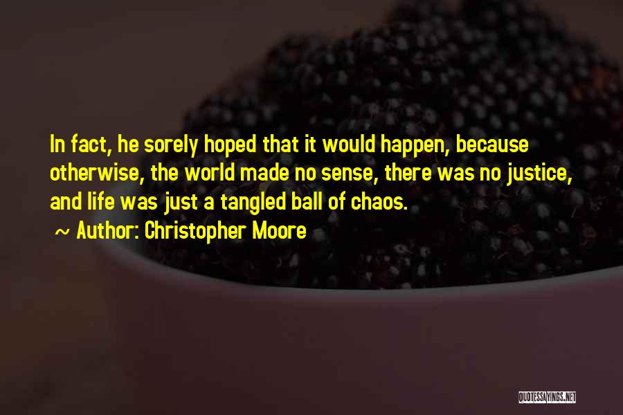 Christopher Moore Quotes: In Fact, He Sorely Hoped That It Would Happen, Because Otherwise, The World Made No Sense, There Was No Justice,