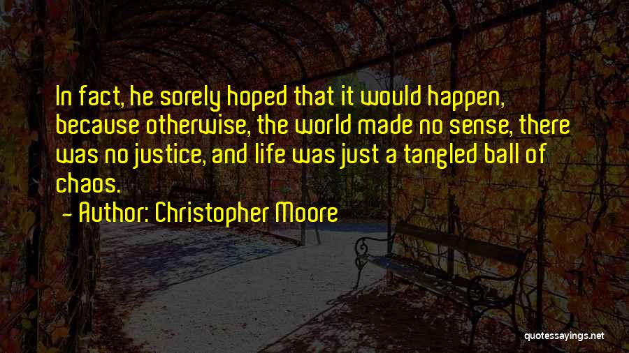 Christopher Moore Quotes: In Fact, He Sorely Hoped That It Would Happen, Because Otherwise, The World Made No Sense, There Was No Justice,