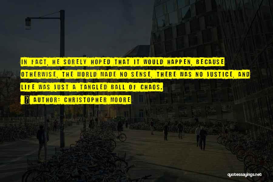 Christopher Moore Quotes: In Fact, He Sorely Hoped That It Would Happen, Because Otherwise, The World Made No Sense, There Was No Justice,