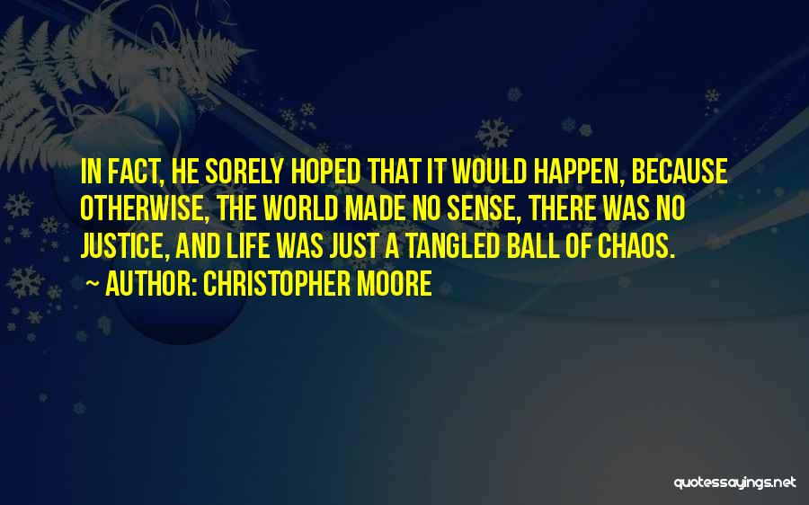 Christopher Moore Quotes: In Fact, He Sorely Hoped That It Would Happen, Because Otherwise, The World Made No Sense, There Was No Justice,