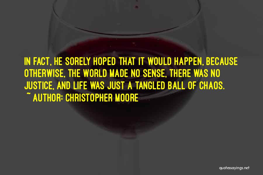 Christopher Moore Quotes: In Fact, He Sorely Hoped That It Would Happen, Because Otherwise, The World Made No Sense, There Was No Justice,