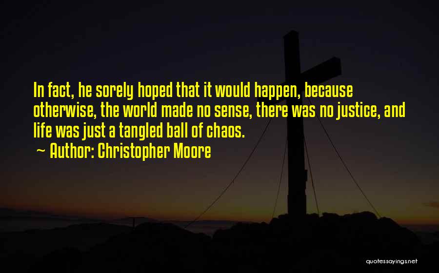 Christopher Moore Quotes: In Fact, He Sorely Hoped That It Would Happen, Because Otherwise, The World Made No Sense, There Was No Justice,