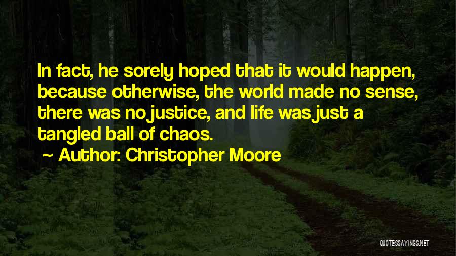 Christopher Moore Quotes: In Fact, He Sorely Hoped That It Would Happen, Because Otherwise, The World Made No Sense, There Was No Justice,