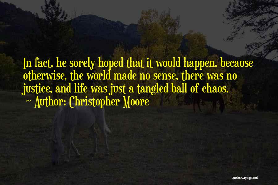 Christopher Moore Quotes: In Fact, He Sorely Hoped That It Would Happen, Because Otherwise, The World Made No Sense, There Was No Justice,