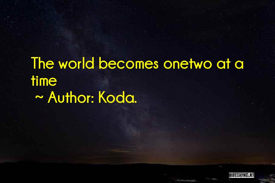 Koda. Quotes: The World Becomes Onetwo At A Time