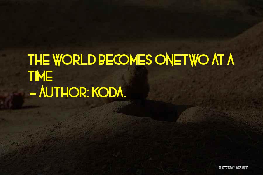 Koda. Quotes: The World Becomes Onetwo At A Time