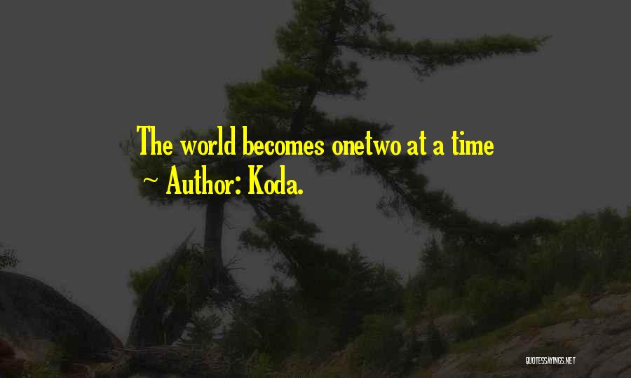 Koda. Quotes: The World Becomes Onetwo At A Time