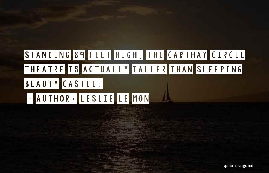 Leslie Le Mon Quotes: Standing 89 Feet High, The Carthay Circle Theatre Is Actually Taller Than Sleeping Beauty Castle.