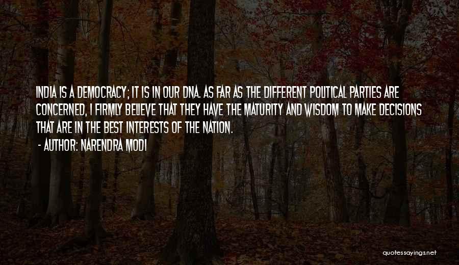 Narendra Modi Quotes: India Is A Democracy; It Is In Our Dna. As Far As The Different Political Parties Are Concerned, I Firmly