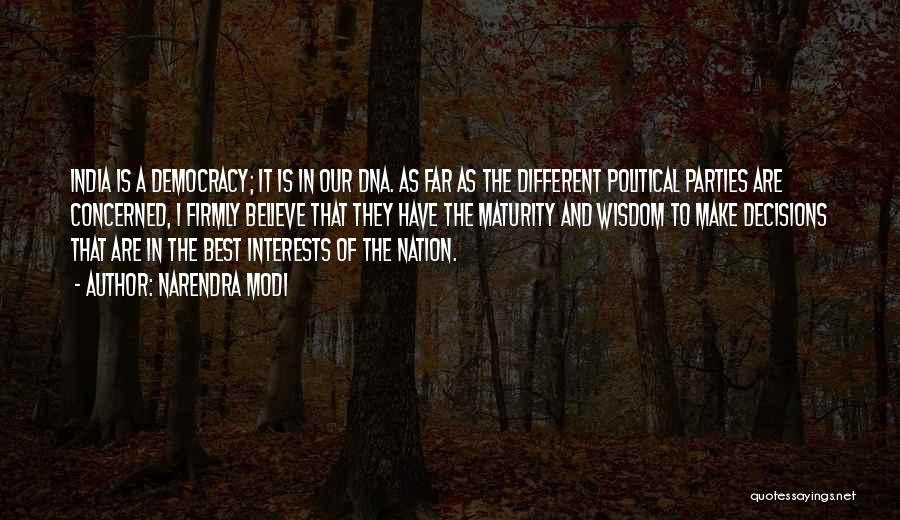 Narendra Modi Quotes: India Is A Democracy; It Is In Our Dna. As Far As The Different Political Parties Are Concerned, I Firmly