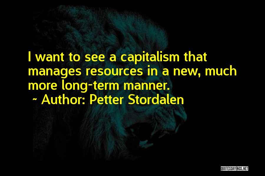 Petter Stordalen Quotes: I Want To See A Capitalism That Manages Resources In A New, Much More Long-term Manner.