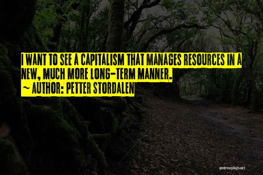 Petter Stordalen Quotes: I Want To See A Capitalism That Manages Resources In A New, Much More Long-term Manner.