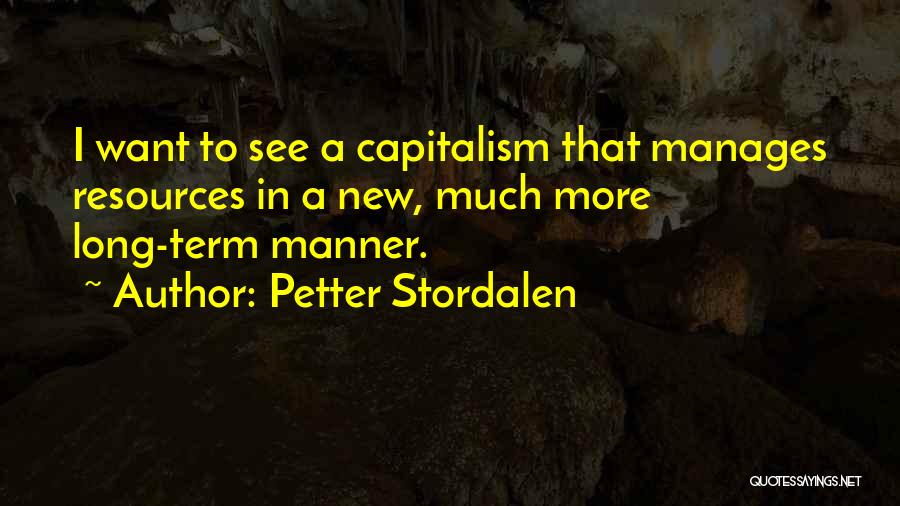 Petter Stordalen Quotes: I Want To See A Capitalism That Manages Resources In A New, Much More Long-term Manner.