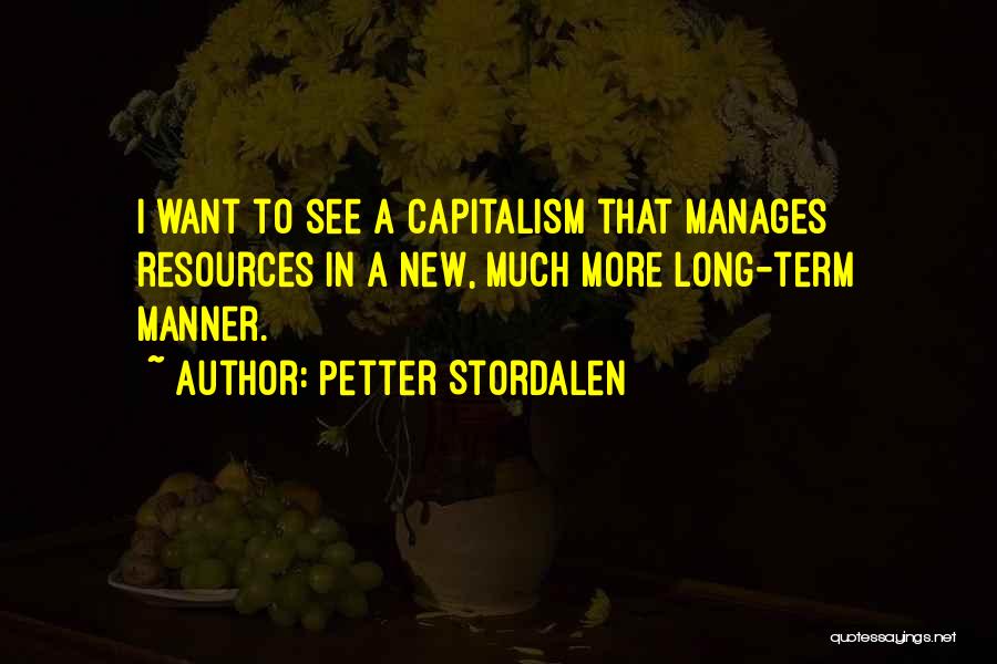 Petter Stordalen Quotes: I Want To See A Capitalism That Manages Resources In A New, Much More Long-term Manner.