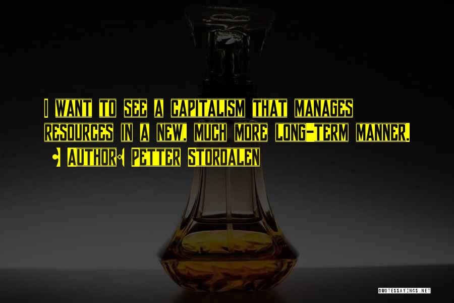 Petter Stordalen Quotes: I Want To See A Capitalism That Manages Resources In A New, Much More Long-term Manner.