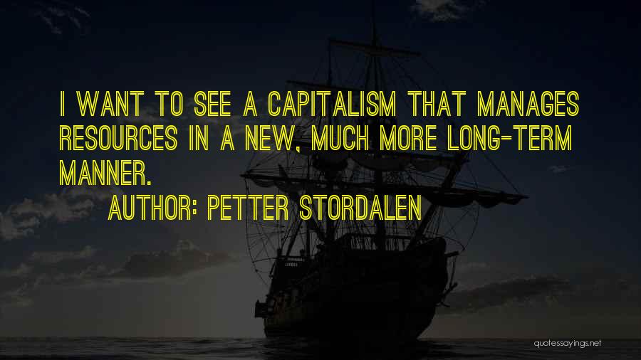 Petter Stordalen Quotes: I Want To See A Capitalism That Manages Resources In A New, Much More Long-term Manner.