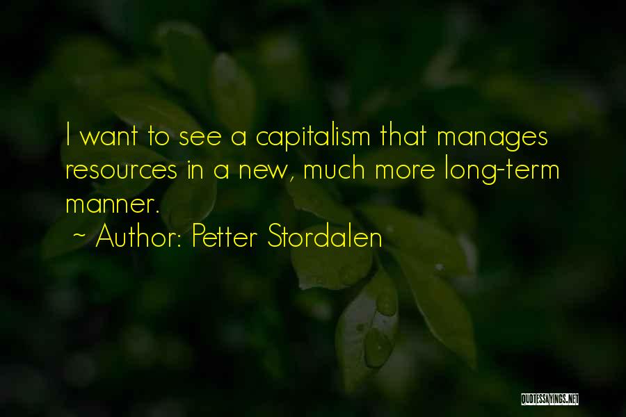 Petter Stordalen Quotes: I Want To See A Capitalism That Manages Resources In A New, Much More Long-term Manner.