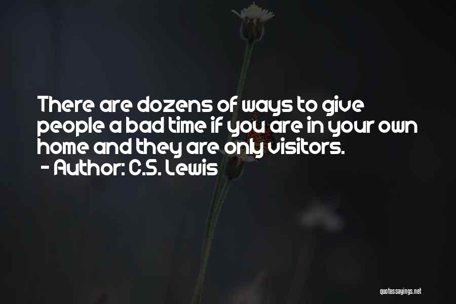 C.S. Lewis Quotes: There Are Dozens Of Ways To Give People A Bad Time If You Are In Your Own Home And They