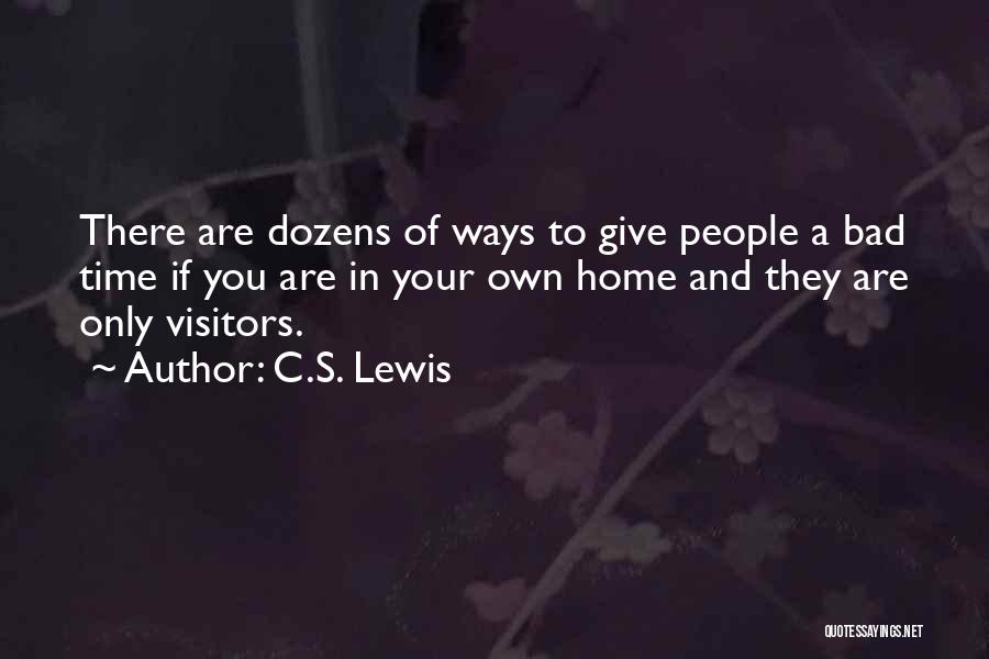C.S. Lewis Quotes: There Are Dozens Of Ways To Give People A Bad Time If You Are In Your Own Home And They