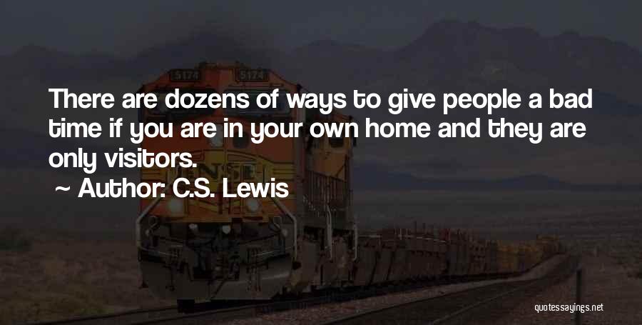 C.S. Lewis Quotes: There Are Dozens Of Ways To Give People A Bad Time If You Are In Your Own Home And They