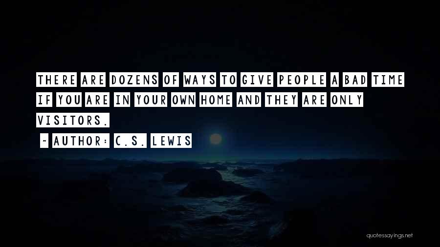 C.S. Lewis Quotes: There Are Dozens Of Ways To Give People A Bad Time If You Are In Your Own Home And They
