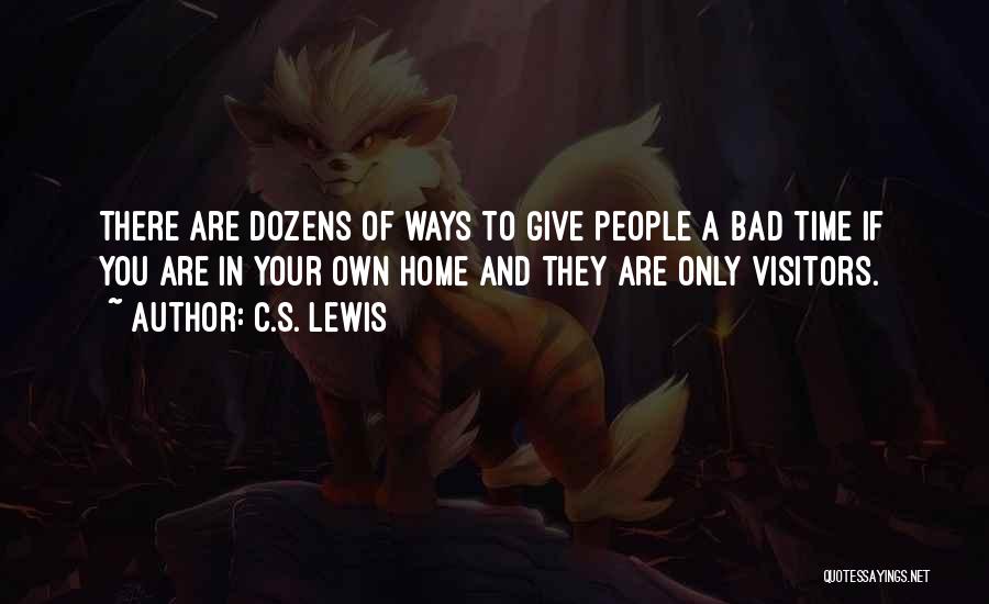 C.S. Lewis Quotes: There Are Dozens Of Ways To Give People A Bad Time If You Are In Your Own Home And They