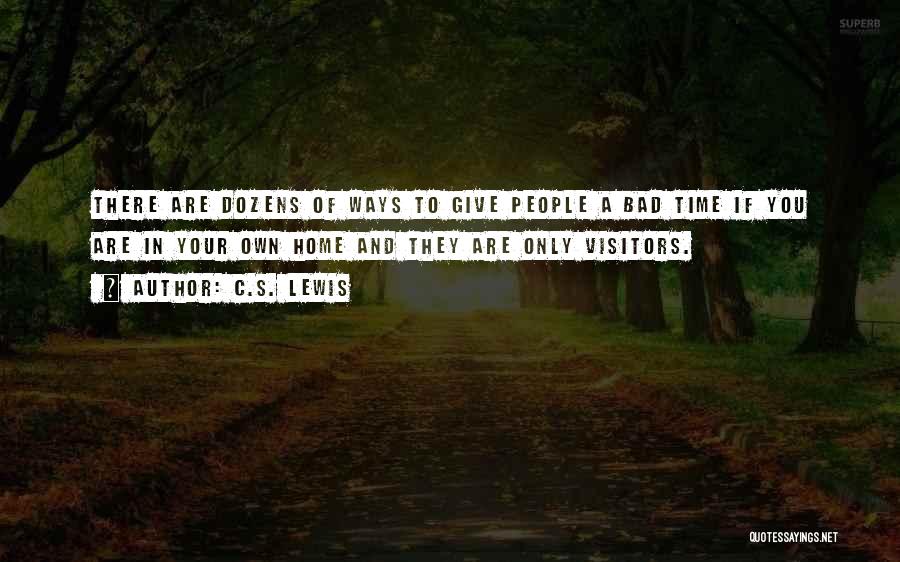 C.S. Lewis Quotes: There Are Dozens Of Ways To Give People A Bad Time If You Are In Your Own Home And They