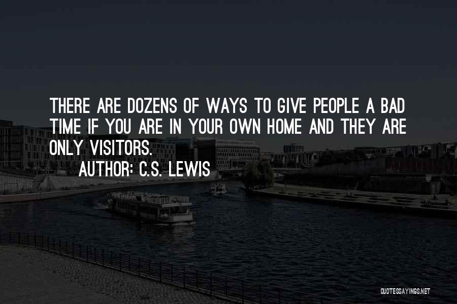 C.S. Lewis Quotes: There Are Dozens Of Ways To Give People A Bad Time If You Are In Your Own Home And They