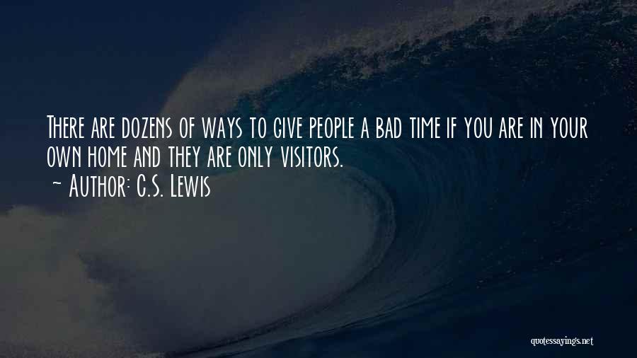 C.S. Lewis Quotes: There Are Dozens Of Ways To Give People A Bad Time If You Are In Your Own Home And They