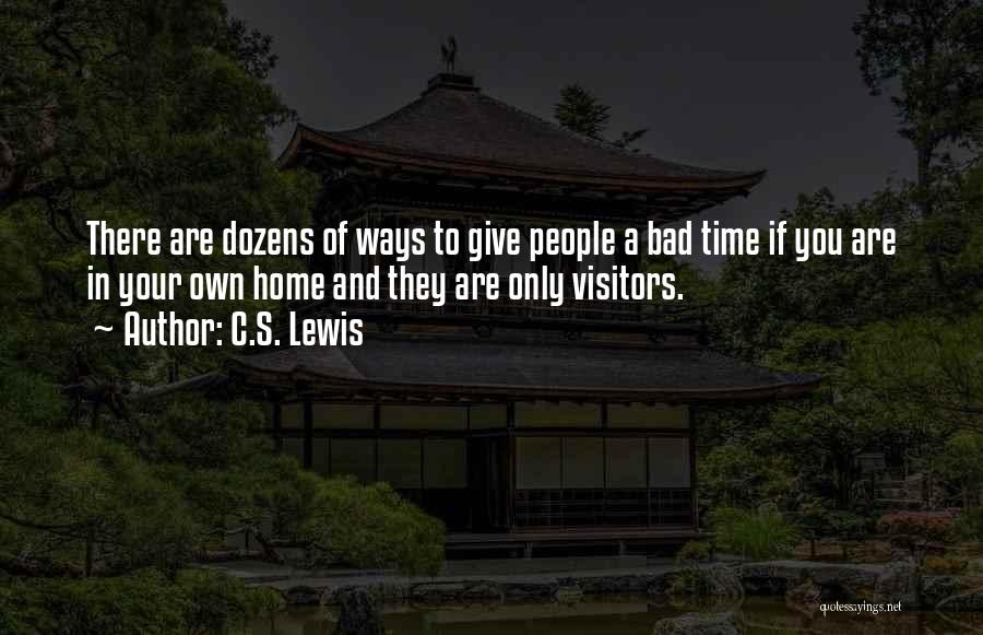 C.S. Lewis Quotes: There Are Dozens Of Ways To Give People A Bad Time If You Are In Your Own Home And They