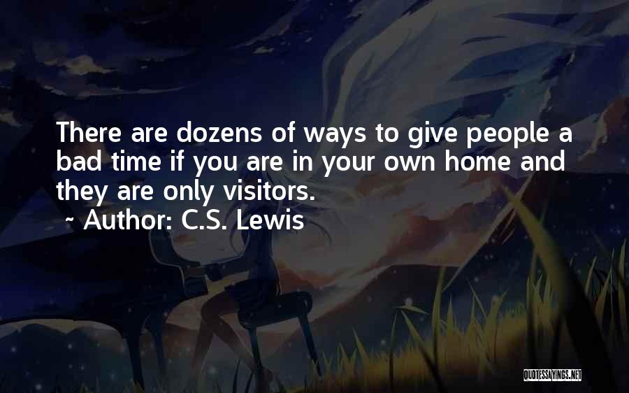 C.S. Lewis Quotes: There Are Dozens Of Ways To Give People A Bad Time If You Are In Your Own Home And They