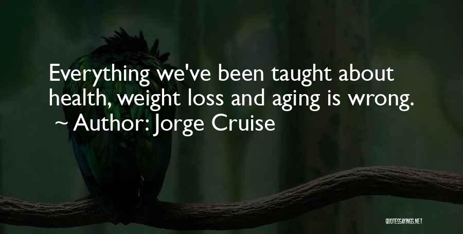 Jorge Cruise Quotes: Everything We've Been Taught About Health, Weight Loss And Aging Is Wrong.