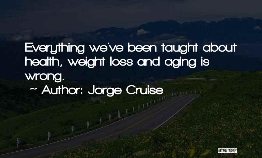 Jorge Cruise Quotes: Everything We've Been Taught About Health, Weight Loss And Aging Is Wrong.
