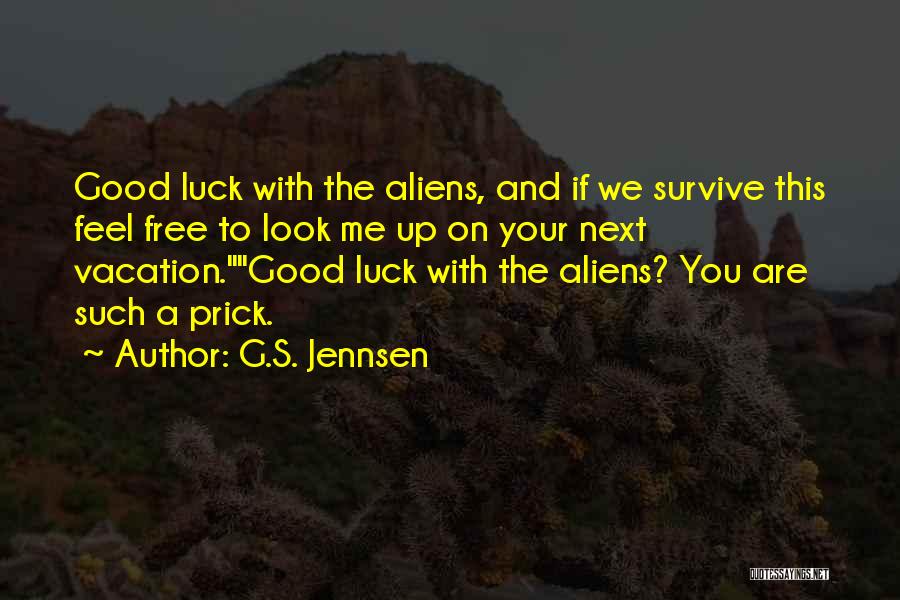 G.S. Jennsen Quotes: Good Luck With The Aliens, And If We Survive This Feel Free To Look Me Up On Your Next Vacation.good
